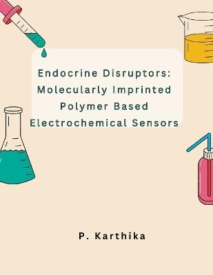 Endocrine Disruptors: Molecularly Imprinted Polymer Based Electrochemical Sensors - P Karthika - cover