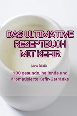 Das Ultimative Rezeptbuch Mit Kefir - Marco Schmidt - cover