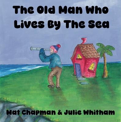 The Old Man Who Lives by the Sea - Mat Chapman - cover