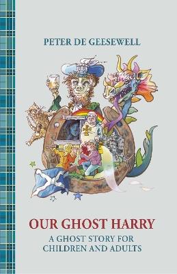 Our Ghost Harry: A Ghost Story for Children and Adults - Peter De Geesewell - cover