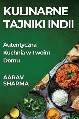Kulinarne Tajniki Indii: Autentyczna Kuchnia w Twoim Domu - Aarav Sharma - cover