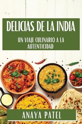 Delicias de la India: Un Viaje Culinario a la Autenticidad - Anaya Patel - cover