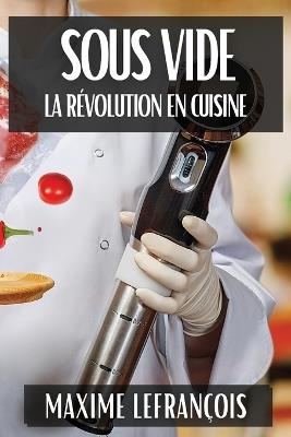 Sous Vide: La Révolution en Cuisine - Maxime Lefrançois - cover