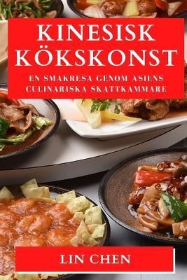 Kinesisk Kökskonst: En Smakresa Genom Asiens Culinariska Skattkammare - Lin Chen - cover