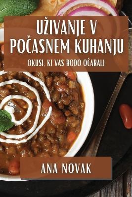 Uzivanje v Pocasnem Kuhanju: Okusi, ki Vas Bodo Ocarali - Ana Novak - cover