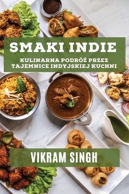 Smaki Indie: Kulinarna Podróz przez Tajemnice Indyjskiej Kuchni - Vikram Singh - cover