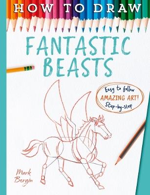 How To Draw Fantastic Beasts - Mark Bergin - cover