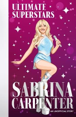 Ultimate Superstars: Sabrina Carpenter: When Dreams Come True - Liz Gogerly - cover