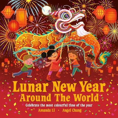 Lunar New Year Around the World: Celebrate the most colourful time of the year - Amanda Li - cover