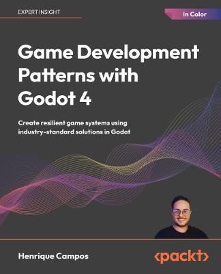 Game Development Patterns with Godot 4: Create resilient game systems using industry-proven solutions in Godot - Henrique Campos - cover
