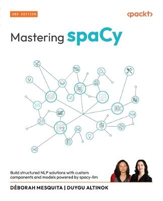 Mastering spaCy: Build structured NLP solutions with custom components and models powered by spacy-llm - Déborah Mesquita,Duygu Altinok - cover