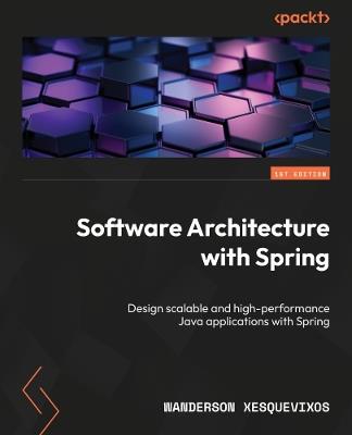 Software Architecture with Spring: Design scalable and high-performance Java applications with Spring - Wanderson Xesquevixos - cover