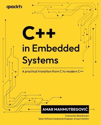 C++ in Embedded Systems: A practical transition from C to modern C++ - Amar Mahmutbegović - cover