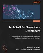 MuleSoft for Salesforce Developers: A practical guide to deploying MuleSoft APIs and integrations for Salesforce enterprise solutions