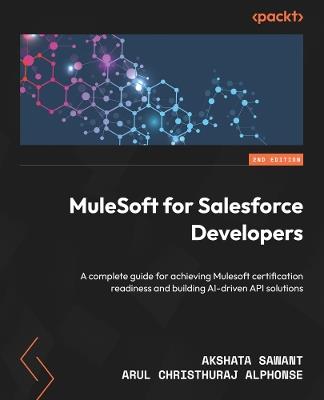 MuleSoft for Salesforce Developers: A complete guide for achieving Mulesoft certification readiness and building AI-driven API solutions - Akshata Sawant,Arul Christhuraj Alphonse - cover