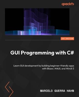GUI Programming with C#: Learn GUI development by building beginner-friendly apps with Blazor, MAUI, and WinUI 3 - Marcelo Guerra Hahn - cover