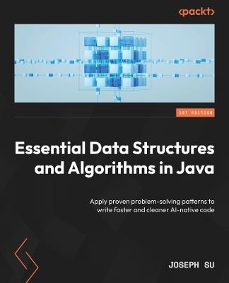 Essential Data Structures and Algorithms in Java: Apply proven problem-solving patterns to write faster and cleaner AI-native code - Joseph Su - cover