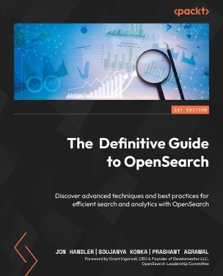 The Definitive Guide to OpenSearch: Discover advanced techniques and best practices for efficient search and analytics with OpenSearch - Jon Handler,Soujanya Konka,Prashant Agrawal - cover