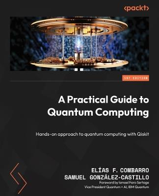 A Practical Guide to Quantum Computing: Hands-on approach to quantum computing with Qiskit - Elías F. Combarro,Samuel González-Castillo - cover