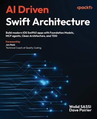 AI Driven Swift Architecture: Build modern iOS SwiftUI apps with Foundation Models, MCP agents, Clean Architecture, and TDD - Walid SASSI,Dave Poirier - cover