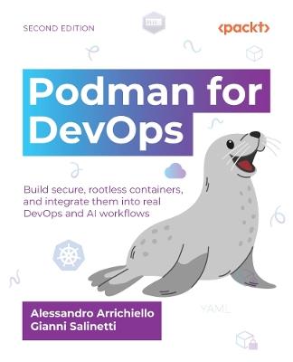 Podman for DevOps: Build secure, rootless containers, and integrate them into real DevOps and AI workflows - Alessandro Arrichiello,Gianni Salinetti - cover