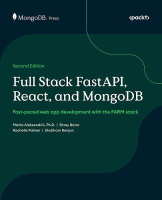 Full Stack FastAPI, React, and MongoDB: Fast-paced web app development with the FARM stack - Marko Aleksendric PH.D.,Shrey Batra,Rachelle Palmer - cover