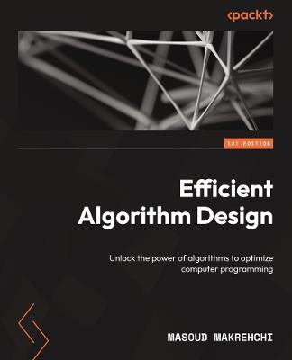 Efficient Algorithm Design: Unlock the power of algorithms to optimize computer programming - Masoud Makrehchi - cover