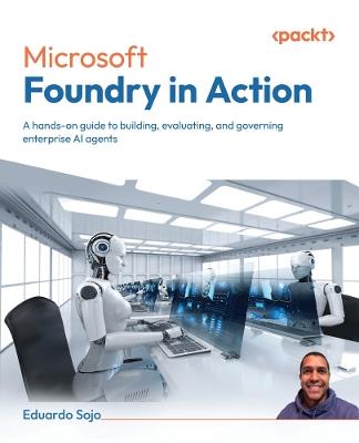 Microsoft Foundry in Action: A hands-on guide to building, evaluating, and governing enterprise AI agents - Eduardo Sojo - cover