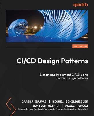 CI/CD Design Patterns: Design and implement CI/CD using proven design patterns - Garima Bajpai,Michel Schildmeijer,Muktesh Mishra - cover