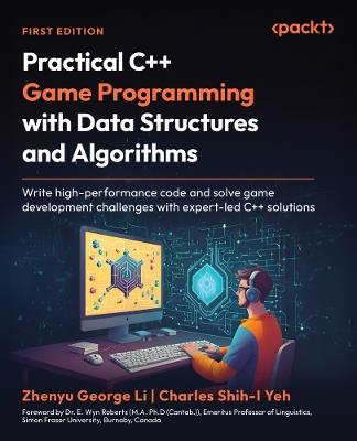 Practical C++ Game Programming with Data Structures and Algorithms: Write high-performance code and solve game development challenges with expert-led C++ solutions - Zhenyu George Li,Charles Shih-I Yeh - cover