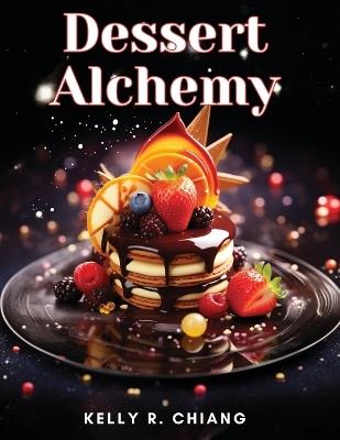 Dessert Alchemy: Puddings, Cakes, and More - Kelly R Chiang - cover