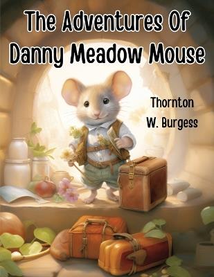 The Adventures Of Danny Meadow Mouse - Thornton W Burgess - cover