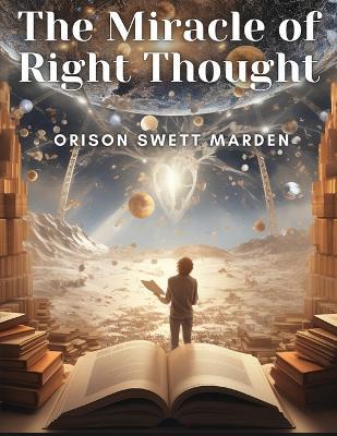 The Miracle of Right Thought - Orison Swett Marden - cover