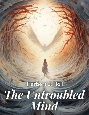 The Untroubled Mind - Herbert J Hall - cover