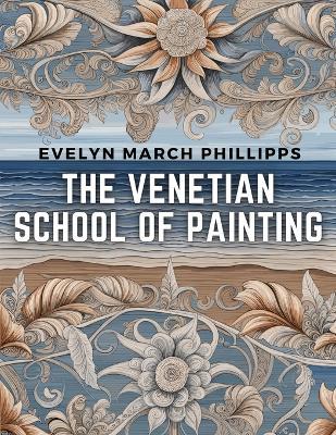 The Venetian School of Painting - Evelyn March Phillipps - cover