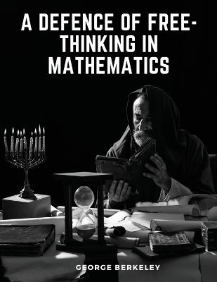 A Defence of Free-Thinking in Mathematics - George Berkeley - cover