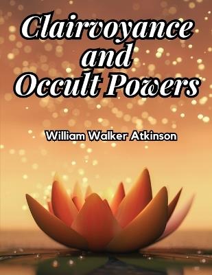 Clairvoyance and Occult Powers - William Walker Atkinson - cover