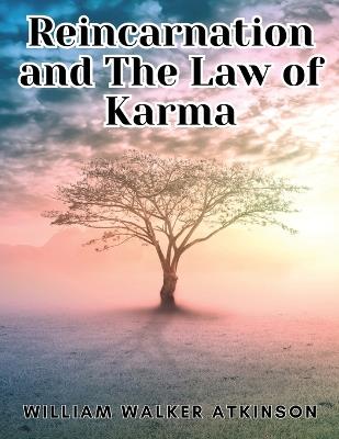 Reincarnation and The Law of Karma - William Walker Atkinson - cover