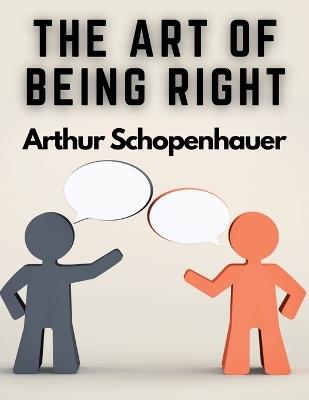 The Art of Being Right: 38 Ways to Win an Argument - Arthur Schopenhauer - cover