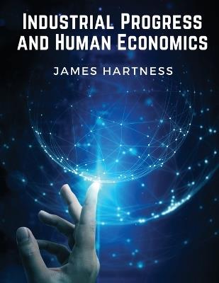 Industrial Progress and Human Economics - James Hartness - cover