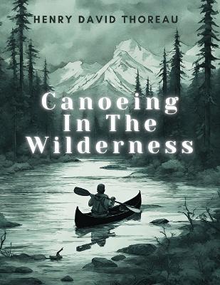 Canoeing In The Wilderness - Henry David Thoreau - cover