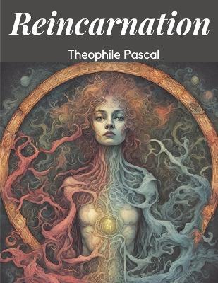 Reincarnation: A Study in Human Evolution - Theophile Pascal - cover