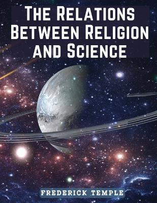 The Relations Between Religion and Science - Frederick Temple - cover
