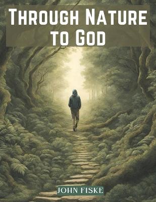 Through Nature to God - John Fiske - cover
