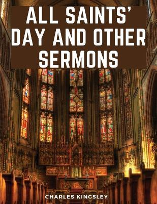 All Saints' Day And Other Sermons - Charles Kingsley - cover