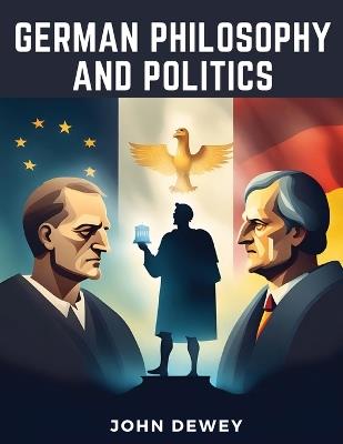German Philosophy And Politics - John Dewey - cover