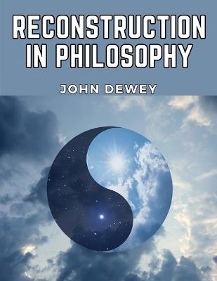 Reconstruction in Philosophy - John Dewey - cover