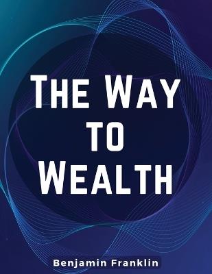 The Way to Wealth - Benjamin Franklin - cover