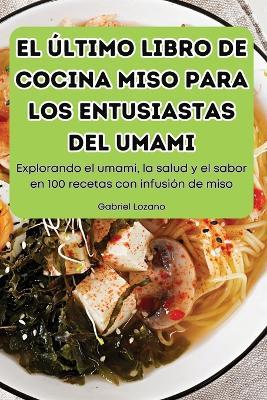 El Último Libro de Cocina Miso Para Los Entusiastas del Umami - Gabriel Lozano - cover
