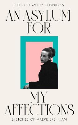 AN ASYLUM FOR MY AFFECTIONS: Sketches of Maeve Brennan - cover